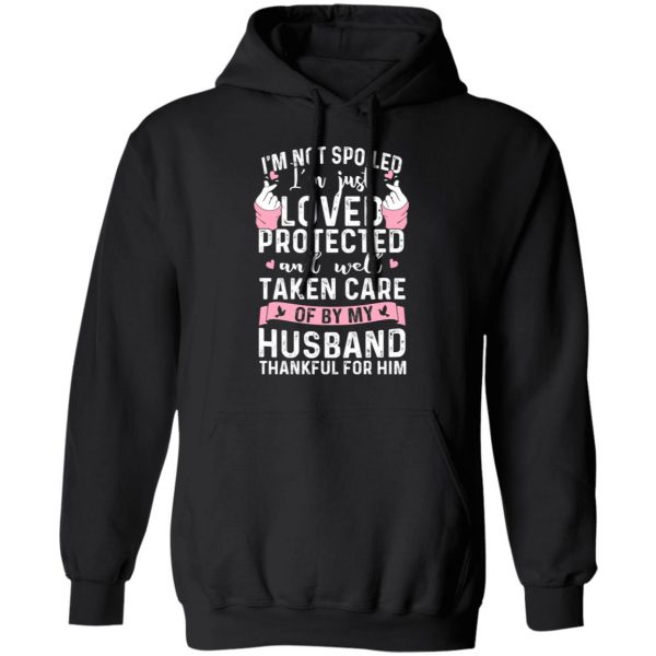 I’m Not Spoiled I’m Just Loved Protected And Well Taken Care Of By My Husband T-Shirts, Hoodies, Sweatshirt 10