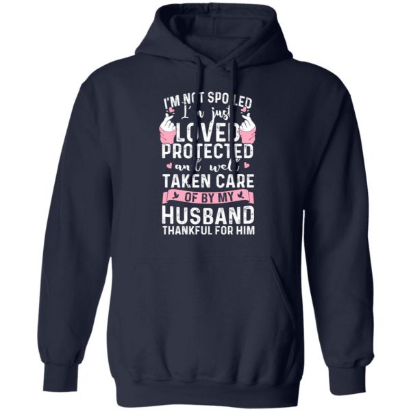 I’m Not Spoiled I’m Just Loved Protected And Well Taken Care Of By My Husband T-Shirts, Hoodies, Sweatshirt 11