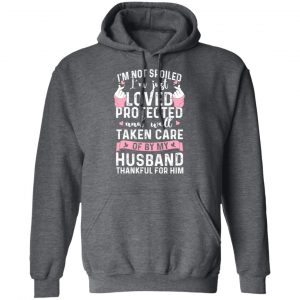 I’m Not Spoiled I’m Just Loved Protected And Well Taken Care Of By My Husband T-Shirts, Hoodies, Sweatshirt 24