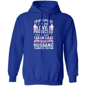 I’m Not Spoiled I’m Just Loved Protected And Well Taken Care Of By My Husband T-Shirts, Hoodies, Sweatshirt 25