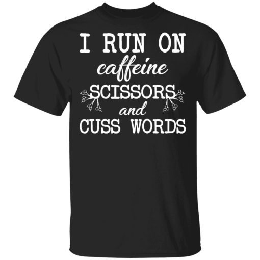 I Run On Caffeine Scissors And Cuss Words T-Shirts, Hoodies, Sweatshirt 1