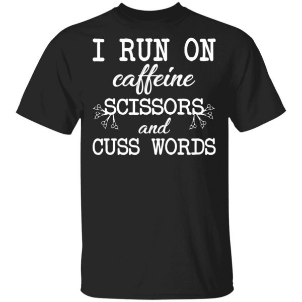 I Run On Caffeine Scissors And Cuss Words T-Shirts, Hoodies, Sweatshirt 1