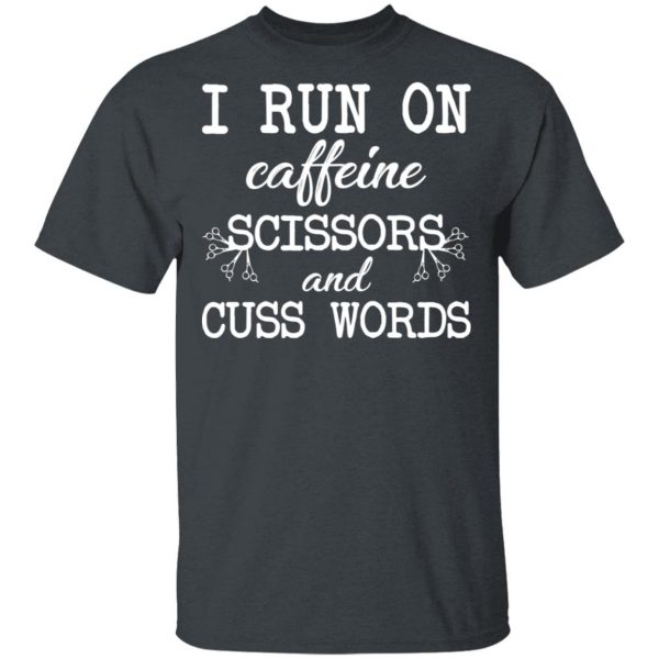 I Run On Caffeine Scissors And Cuss Words T-Shirts, Hoodies, Sweatshirt 2