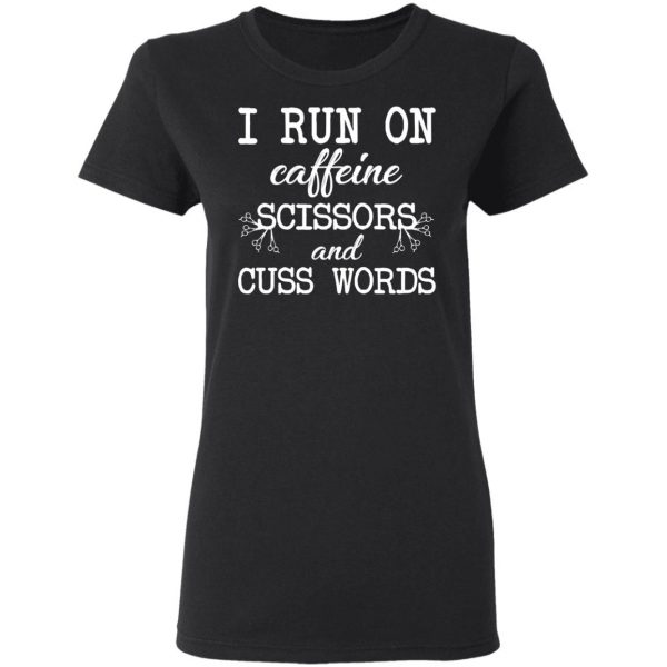 I Run On Caffeine Scissors And Cuss Words T-Shirts, Hoodies, Sweatshirt 5