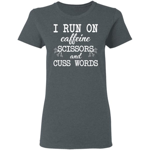 I Run On Caffeine Scissors And Cuss Words T-Shirts, Hoodies, Sweatshirt 6
