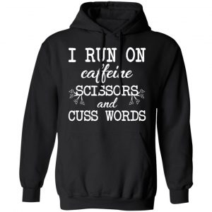I Run On Caffeine Scissors And Cuss Words T-Shirts, Hoodies, Sweatshirt 22