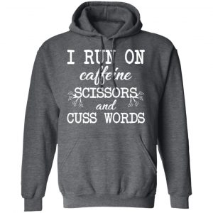 I Run On Caffeine Scissors And Cuss Words T-Shirts, Hoodies, Sweatshirt 24