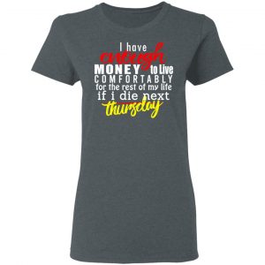 I Have Enough Money To Live Comfortably For The Rest Of My Life If I Die Next Thursday T-Shirts, Hoodies, Sweatshirt 18