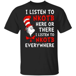 Dr. Seuss I Listen To NKOTB Here Or There I Listen To NKOTB Everywhere T-Shirts, Hoodies, Sweatshirt Dr. Seuss