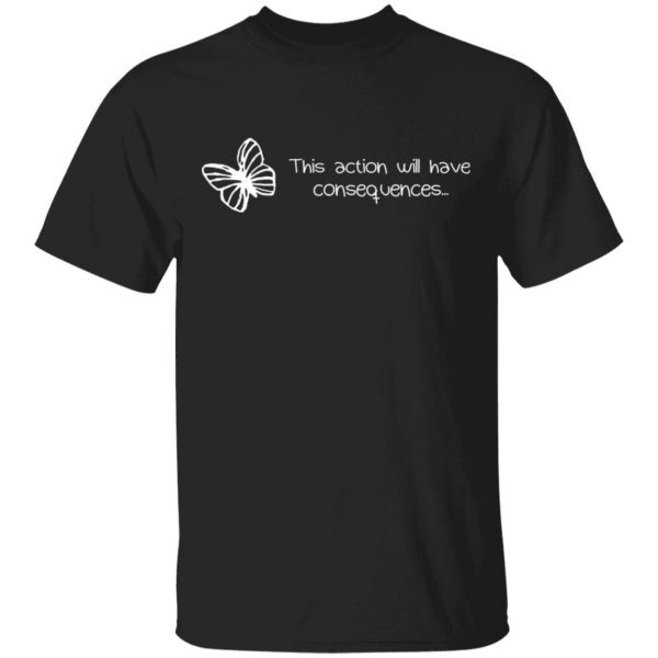 Butterfly Effect This Action Will Have Consequences T-Shirts, Hoodies, Sweatshirt 1