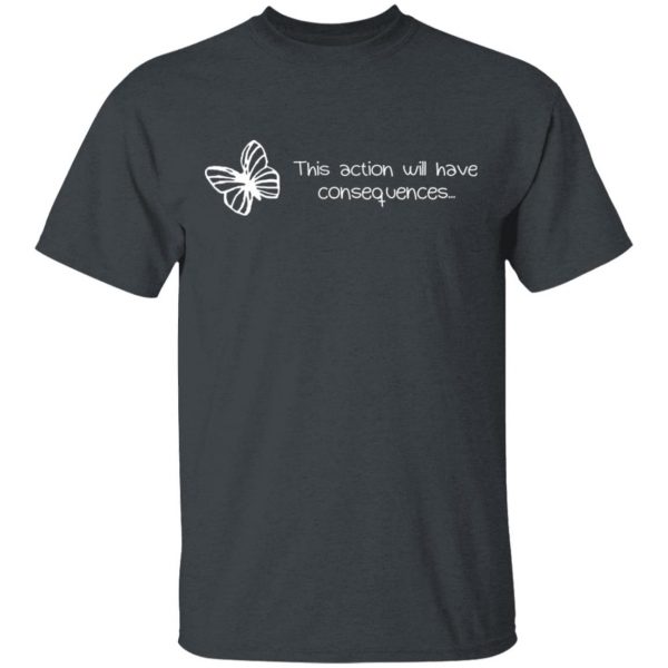 Butterfly Effect This Action Will Have Consequences T-Shirts, Hoodies, Sweatshirt 2