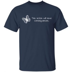 Butterfly Effect This Action Will Have Consequences T-Shirts, Hoodies, Sweatshirt 6