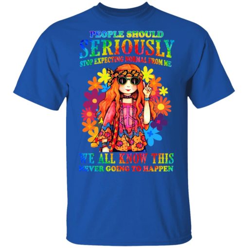 People Should Seriously Stop Expecting Normal From Me We All Know This Never Going To Happen T-Shirts, Hoodies, Sweatshirt - Image 4