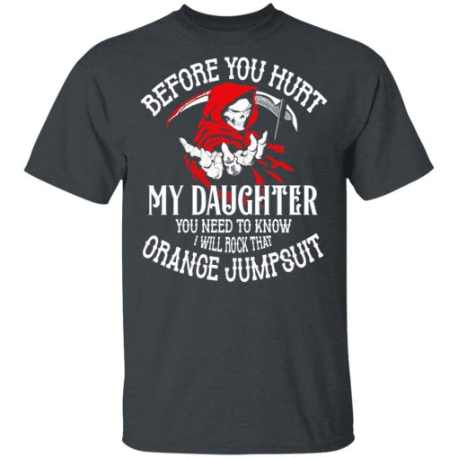 Before You Hurt My Daughter You Need To Know I Will Rock That Orange Jumpsuit T-Shirts, Hoodies, Sweatshirt - Image 2