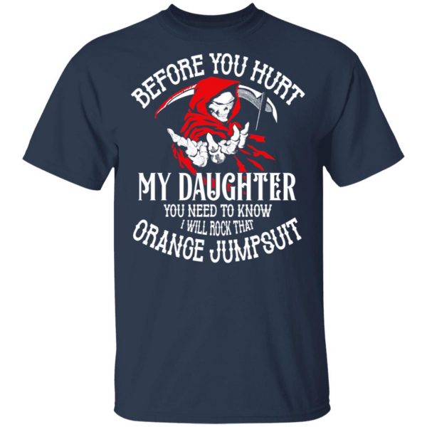 Before You Hurt My Daughter You Need To Know I Will Rock That Orange Jumpsuit T-Shirts, Hoodies, Sweatshirt 3