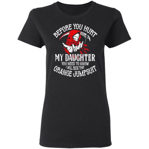 Before You Hurt My Daughter You Need To Know I Will Rock That Orange Jumpsuit T-Shirts, Hoodies, Sweatshirt - Image 5