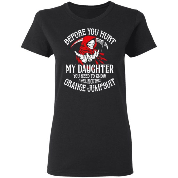 Before You Hurt My Daughter You Need To Know I Will Rock That Orange Jumpsuit T-Shirts, Hoodies, Sweatshirt 5