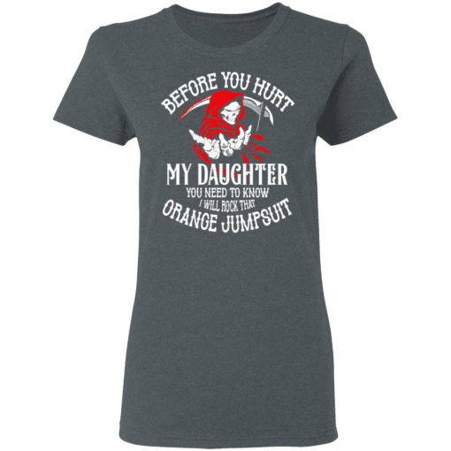 Before You Hurt My Daughter You Need To Know I Will Rock That Orange Jumpsuit T-Shirts, Hoodies, Sweatshirt - Image 6