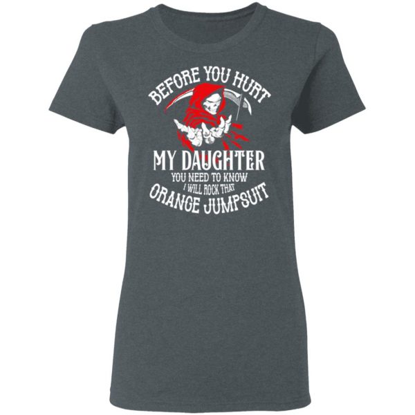 Before You Hurt My Daughter You Need To Know I Will Rock That Orange Jumpsuit T-Shirts, Hoodies, Sweatshirt 6