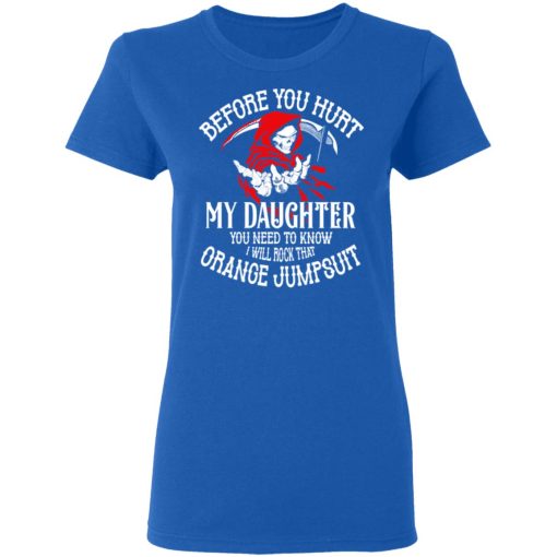 Before You Hurt My Daughter You Need To Know I Will Rock That Orange Jumpsuit T-Shirts, Hoodies, Sweatshirt - Image 8