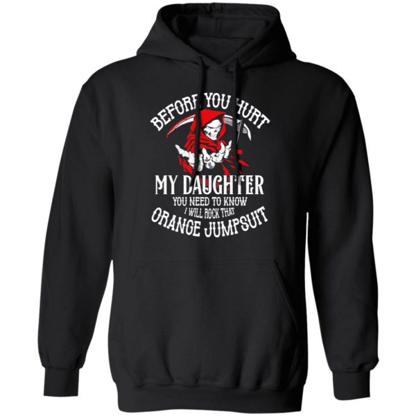 Before You Hurt My Daughter You Need To Know I Will Rock That Orange Jumpsuit T-Shirts, Hoodies, Sweatshirt 10