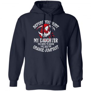 Before You Hurt My Daughter You Need To Know I Will Rock That Orange Jumpsuit T-Shirts, Hoodies, Sweatshirt 23