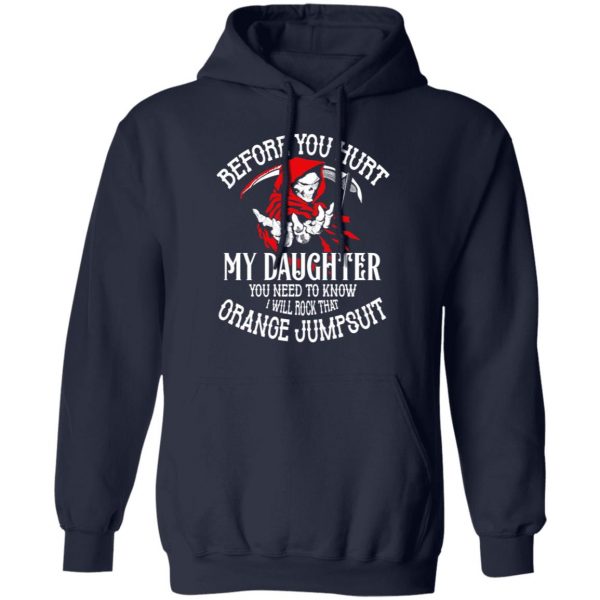 Before You Hurt My Daughter You Need To Know I Will Rock That Orange Jumpsuit T-Shirts, Hoodies, Sweatshirt 11