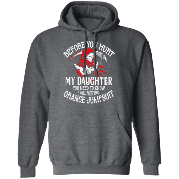 Before You Hurt My Daughter You Need To Know I Will Rock That Orange Jumpsuit T-Shirts, Hoodies, Sweatshirt 12