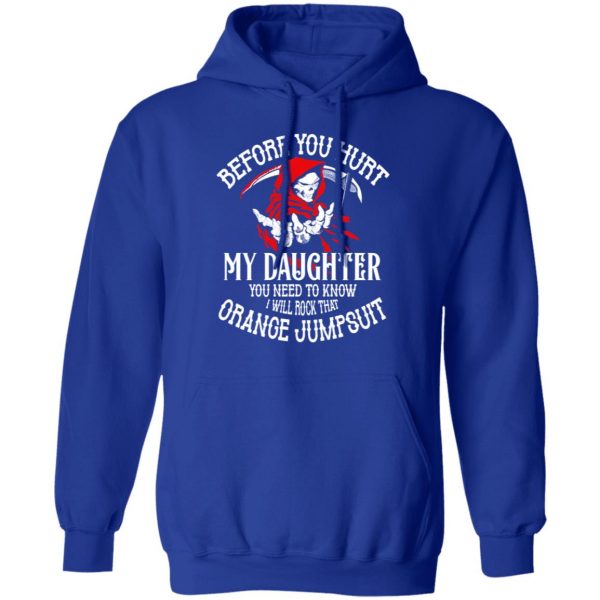 Before You Hurt My Daughter You Need To Know I Will Rock That Orange Jumpsuit T-Shirts, Hoodies, Sweatshirt 13