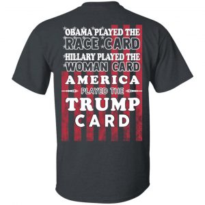 Obama Played The Race Card Hillary Played The Woman Card America Played The Trump Card T-Shirts, Hoodies, Sweatshirt 14