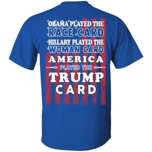 Obama Played The Race Card Hillary Played The Woman Card America Played The Trump Card T-Shirts, Hoodies, Sweatshirt 16