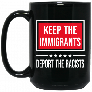 Keep The Immigrants Deport The Racists Mug Coffee Mugs 2