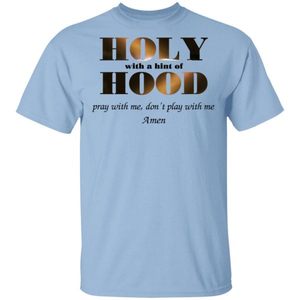 Holy With A Hint Of Hood Pray With Me Don’t Play With Me Amen T-Shirts, Hoodies, Sweatshirt 1