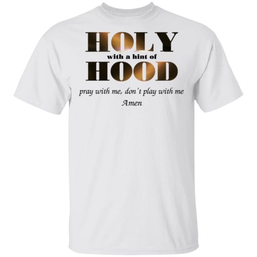 Holy With A Hint Of Hood Pray With Me Don’t Play With Me Amen T-Shirts, Hoodies, Sweatshirt - Image 2