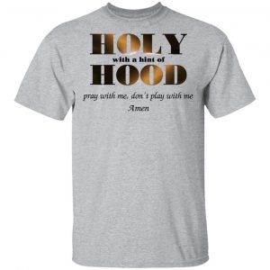 Holy With A Hint Of Hood Pray With Me Don’t Play With Me Amen T-Shirts, Hoodies, Sweatshirt 14
