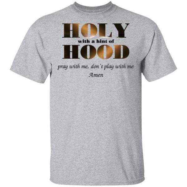 Holy With A Hint Of Hood Pray With Me Don’t Play With Me Amen T-Shirts, Hoodies, Sweatshirt 3
