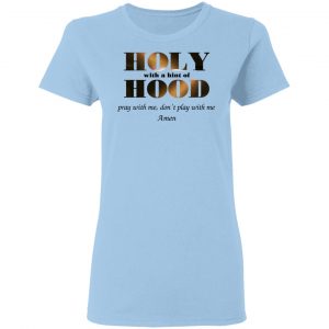 Holy With A Hint Of Hood Pray With Me Don’t Play With Me Amen T-Shirts, Hoodies, Sweatshirt 15