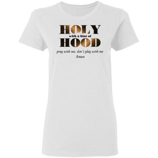 Holy With A Hint Of Hood Pray With Me Don’t Play With Me Amen T-Shirts, Hoodies, Sweatshirt - Image 5