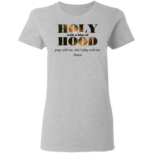 Holy With A Hint Of Hood Pray With Me Don’t Play With Me Amen T-Shirts, Hoodies, Sweatshirt - Image 6