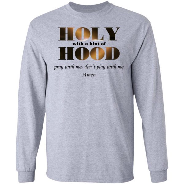 Holy With A Hint Of Hood Pray With Me Don’t Play With Me Amen T-Shirts, Hoodies, Sweatshirt 7