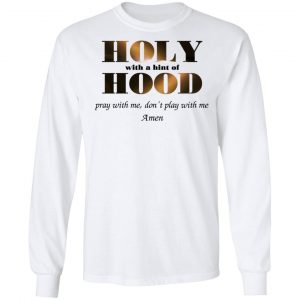 Holy With A Hint Of Hood Pray With Me Don’t Play With Me Amen T-Shirts, Hoodies, Sweatshirt 19