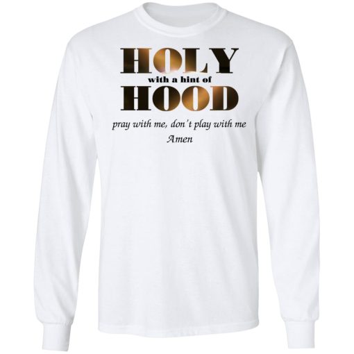 Holy With A Hint Of Hood Pray With Me Don’t Play With Me Amen T-Shirts, Hoodies, Sweatshirt 8