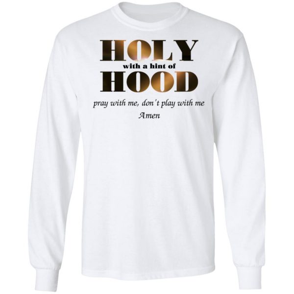 Holy With A Hint Of Hood Pray With Me Don’t Play With Me Amen T-Shirts, Hoodies, Sweatshirt 8