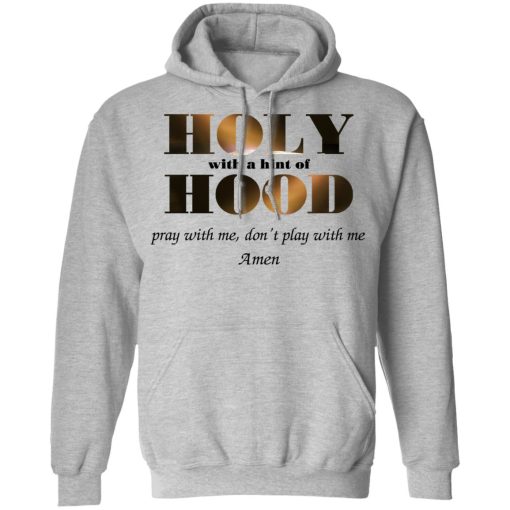 Holy With A Hint Of Hood Pray With Me Don’t Play With Me Amen T-Shirts, Hoodies, Sweatshirt - Image 10