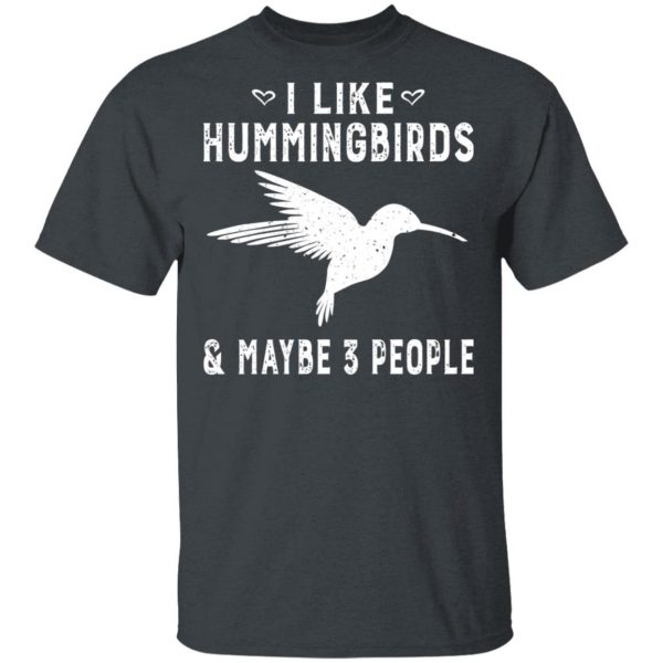 I Like Hummingbirds & Maybe 3 People T-Shirts, Hoodies, Sweatshirt 1