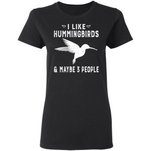 I Like Hummingbirds & Maybe 3 People T-Shirts, Hoodies, Sweatshirt 6