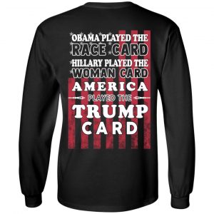 Obama Played The Race Card Hillary Played The Woman Card America Played The Trump Card T-Shirts, Hoodies, Sweatshirt 21