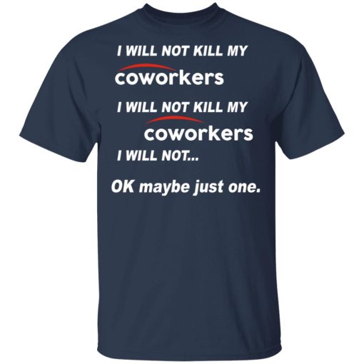 I Will Not Kill My Coworkers I Will Not … Ok Maybe Just One T-Shirts, Hoodies, Sweatshirt