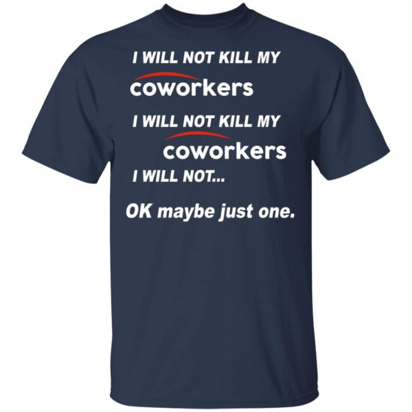I Will Not Kill My Coworkers I Will Not … Ok Maybe Just One T-Shirts, Hoodies, Sweatshirt 1