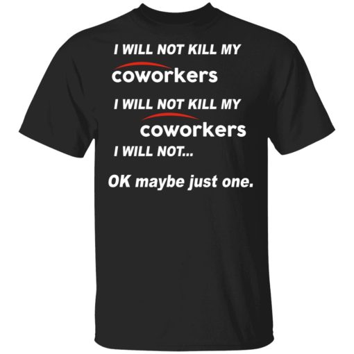 I Will Not Kill My Coworkers I Will Not … Ok Maybe Just One T-Shirts, Hoodies, Sweatshirt - Image 3